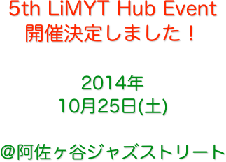 5th LiMYT Hub Event
開催決定しました！

2014年
10月25日(土)

＠阿佐ヶ谷ジャズストリート